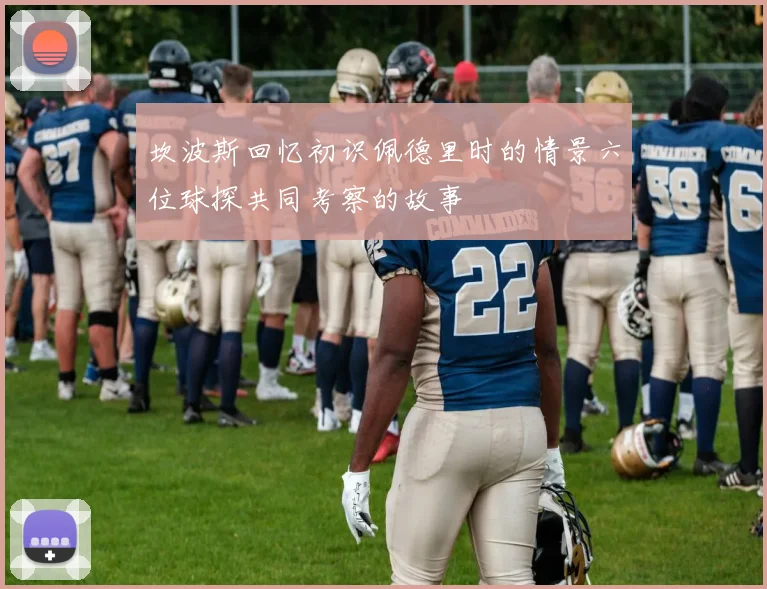 坎波斯回忆初识佩德里时的情景六位球探共同考察的故事