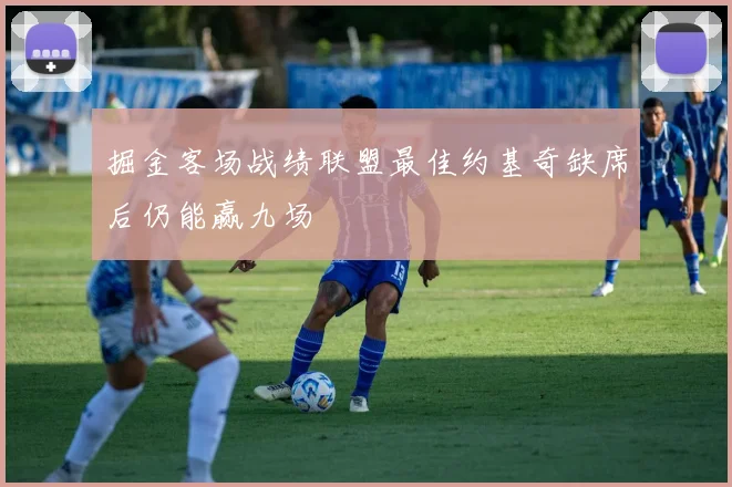 掘金客场战绩联盟最佳约基奇缺席后仍能赢九场