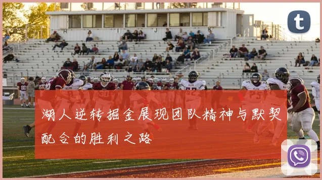 湖人逆转掘金展现团队精神与默契配合的胜利之路